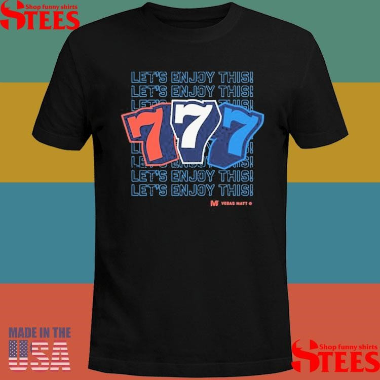 Vegas Matt 777 Let’s Enjoy This T-shirt