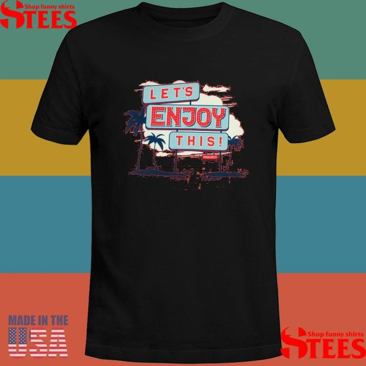 Vegas Matt Let’s Enjoy This Sign Shirts
