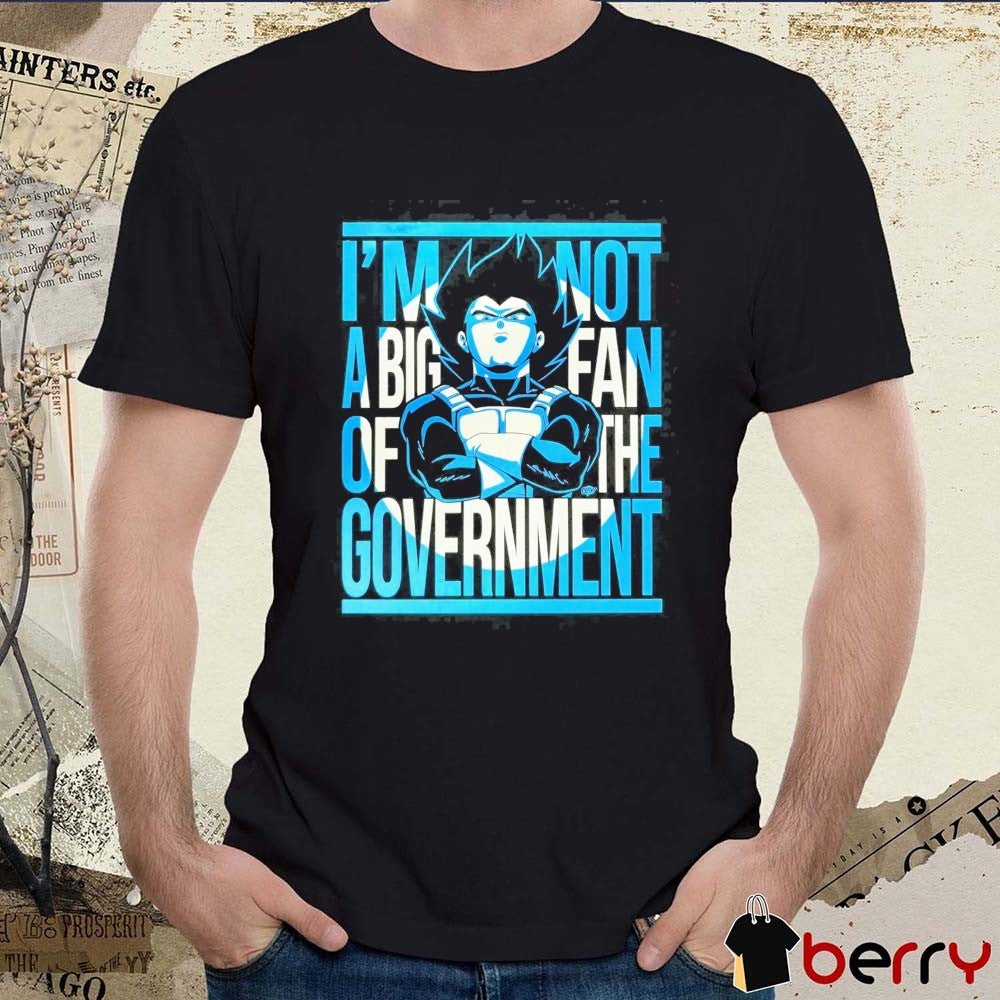 Vegeta I’m Not A Big Fan Of The Government Dragon Ball Z t-shirt