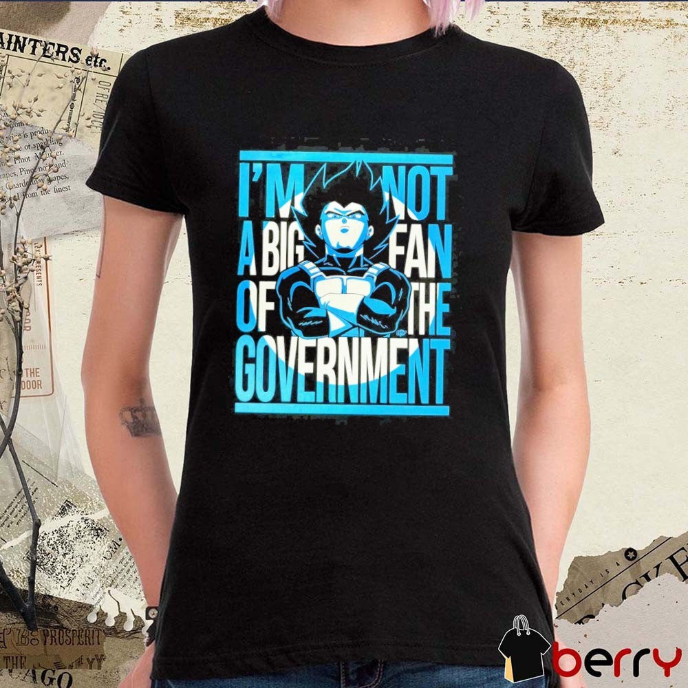 Vegeta I’m Not A Big Fan Of The Government Dragon Ball Z t-shirt