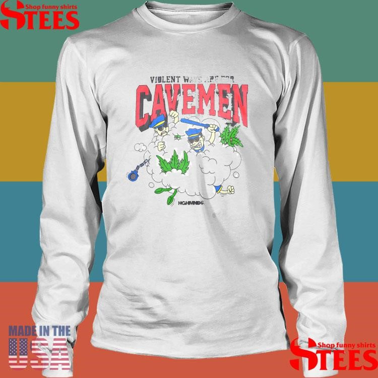 Violent Ways Are For Cavemen Highminds Shirts