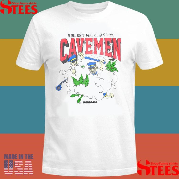 Violent Ways Are For Cavemen Highminds Shirts