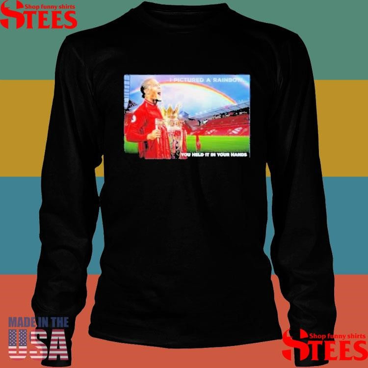 Virgil Van Dijk Liverpool I Pictured A Rainbow You Held It In Your Hands Shirts