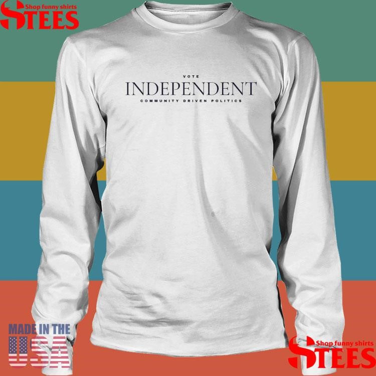 Vote Independent Community Driven Politics Shirts