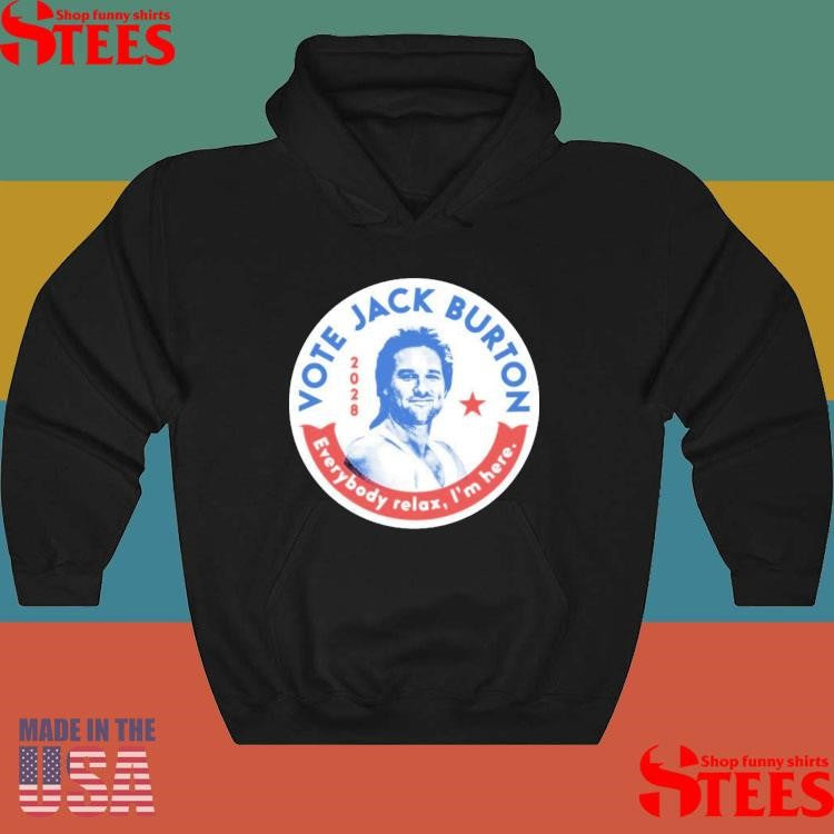Vote Jack Burton 2028 Everybody Relax I’m Here Shirts