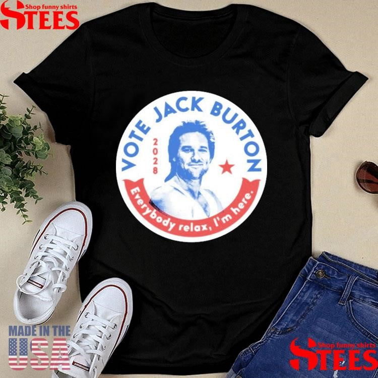Vote Jack Burton 2028 Everybody Relax I’m Here Shirts