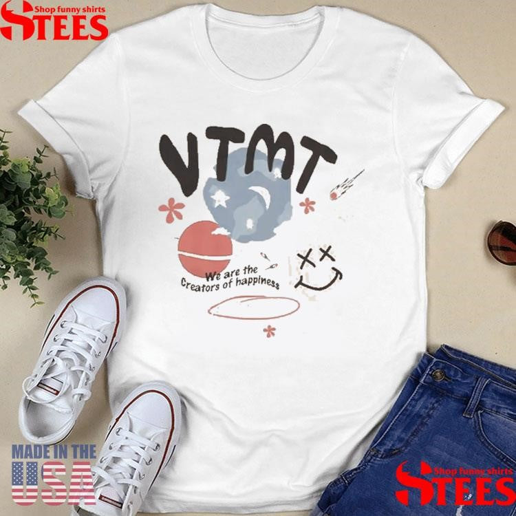 Vtmt We Are The Creators Of Happiness Shirts