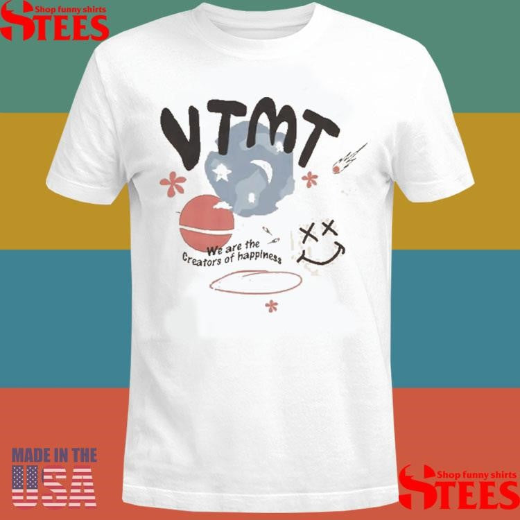 Vtmt We Are The Creators Of Happiness Shirts