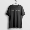 Official Wait I See Bug T-Shirts, Hoodie, Sweatshirt | CiraTrend.com