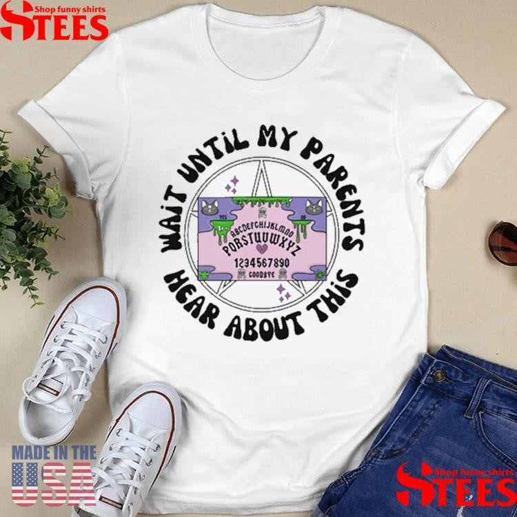Wait Until My Parents Hear About This Shirts