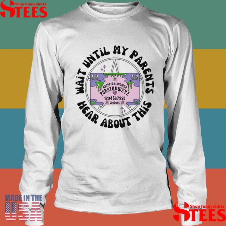 Wait Until My Parents Hear About This Shirts