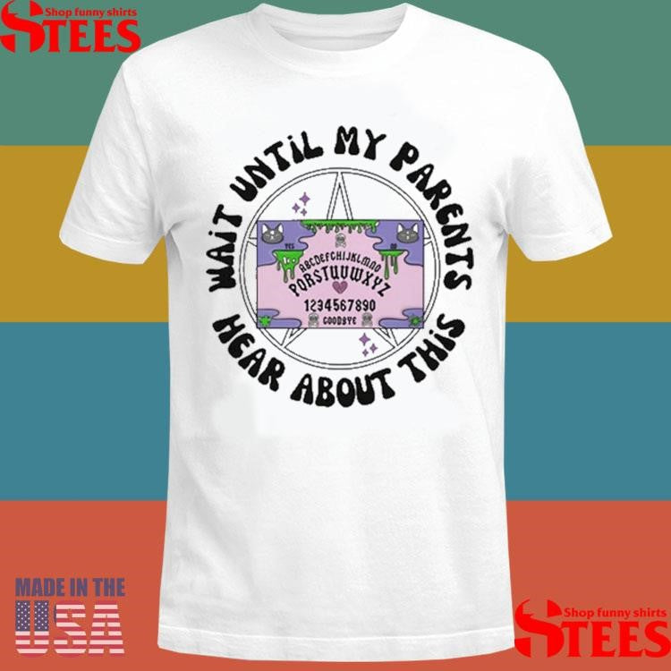 Wait Until My Parents Hear About This Shirts