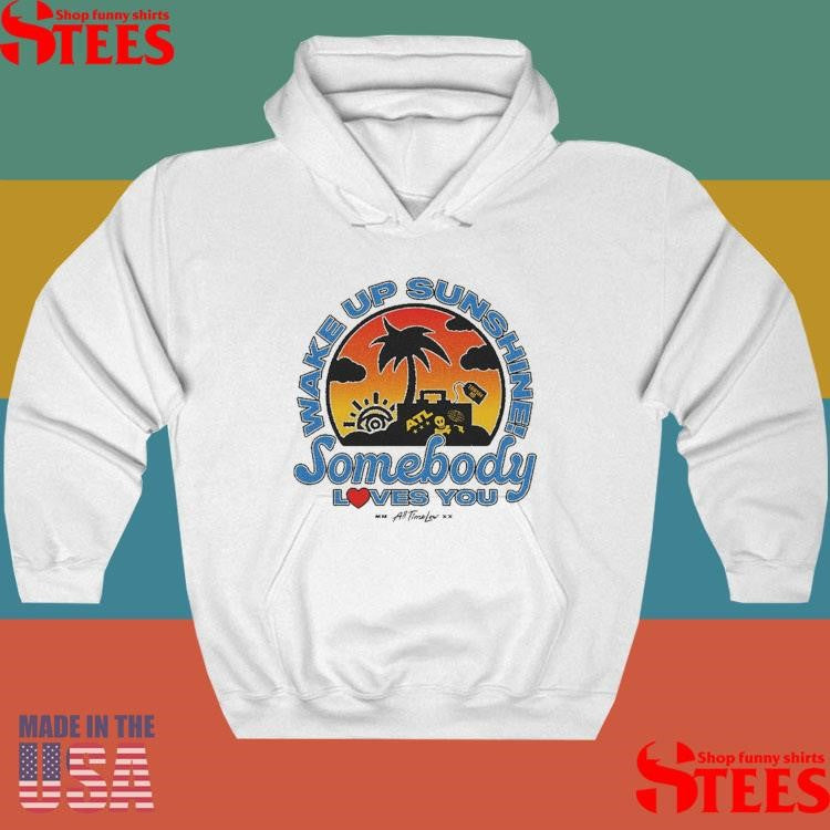 Wake Up Sunshine Somebody Loves You Shirts