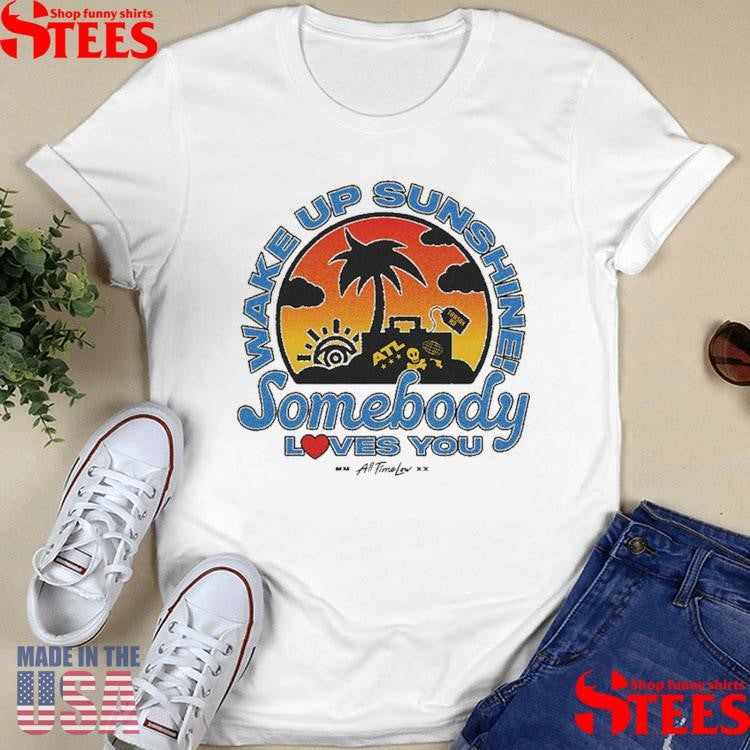 Wake Up Sunshine Somebody Loves You Shirts