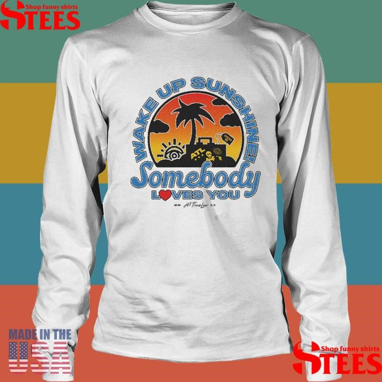 Wake Up Sunshine Somebody Loves You Shirts