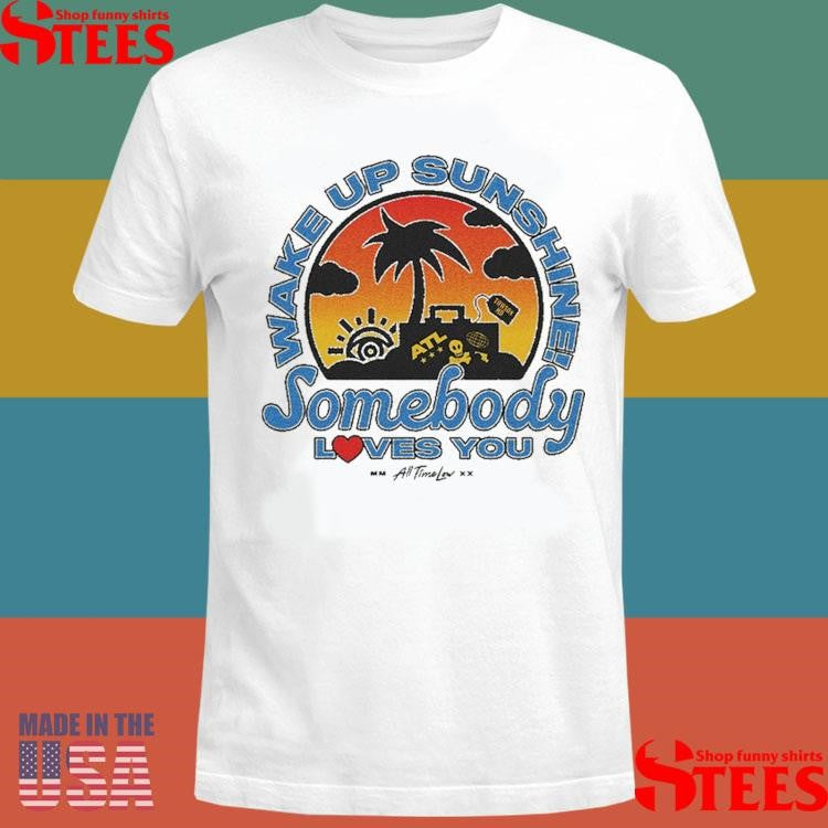 Wake Up Sunshine Somebody Loves You Shirts