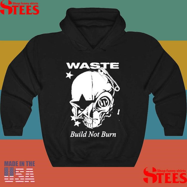 Waste Build Not Burn Shirts
