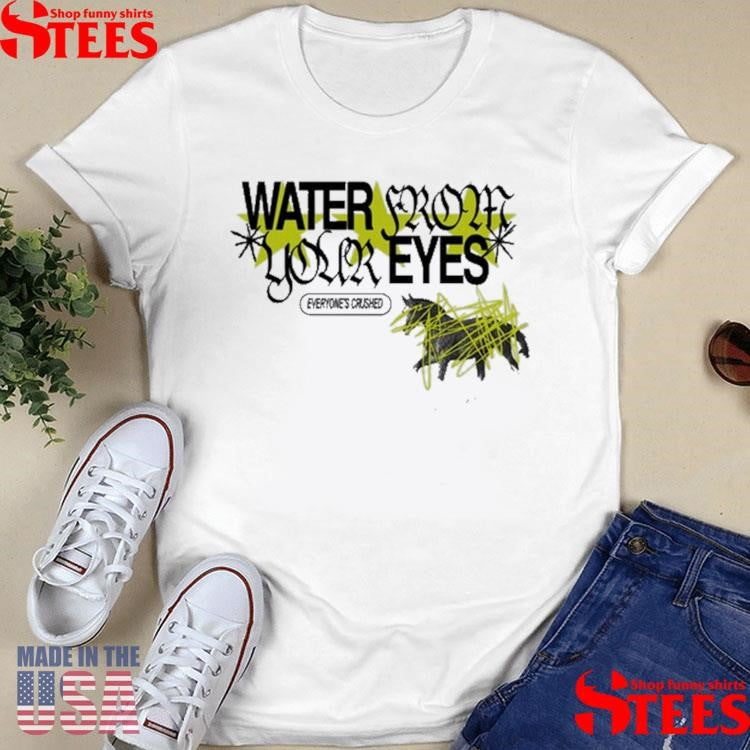 Water From Your Eyes Everyone’s Crushed Shirts