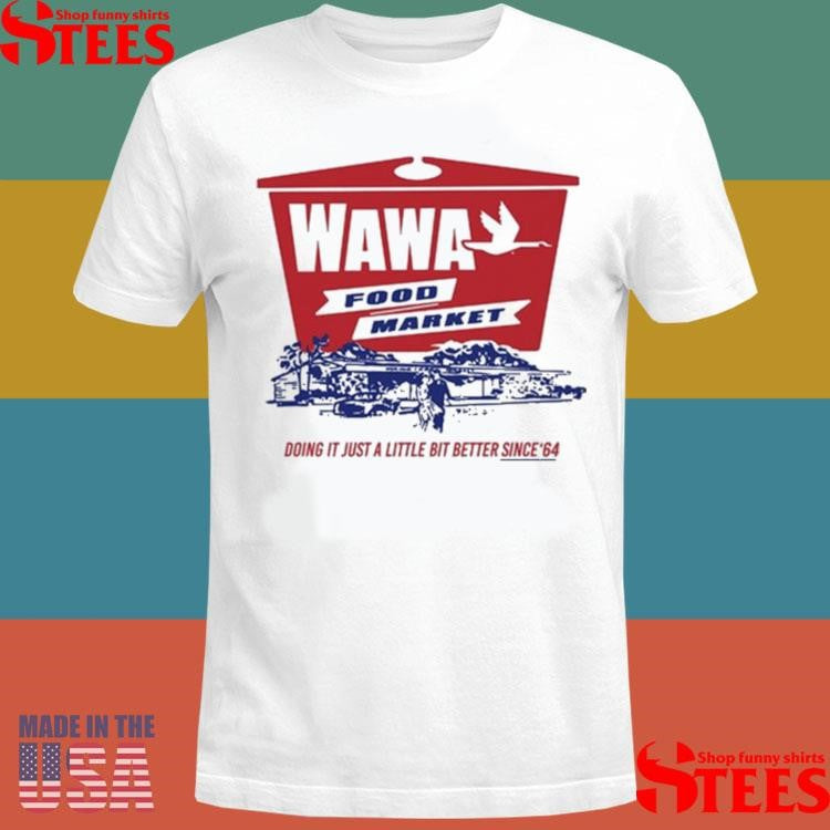 Wawa Food Market Doing It Just A Little Bit Better Since 64 Shirts