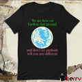 We Are Here To Fart Around And Don’t Let Anyone Tell You Differently t-shirt