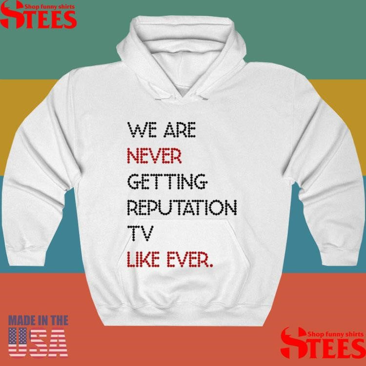 We Are Never Getting Reputation Tv Like Ever T-shirt