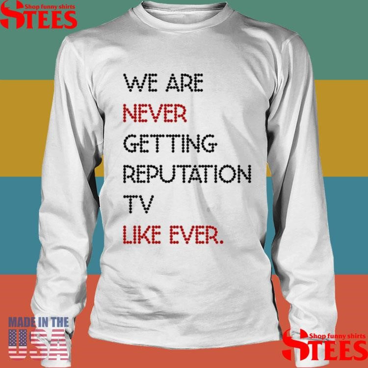 We Are Never Getting Reputation Tv Like Ever T-shirt