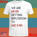 We Are Never Getting Reputation Tv Like Ever T-shirt