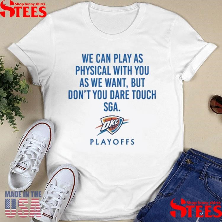 We Can Play As Physical With You As We Want Okc Playoffs Shirts