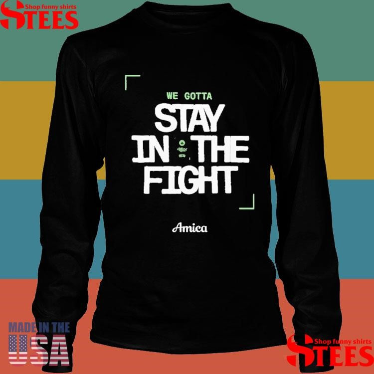 We Gotta Stay In The Fight Boston Celtics Shirts