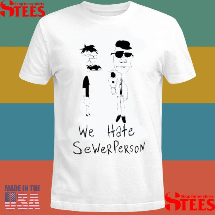 We Hate Sewer Person Shirts
