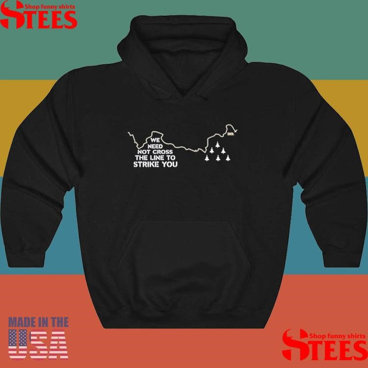 We Need Not Cross The Line To Strike You Shirts