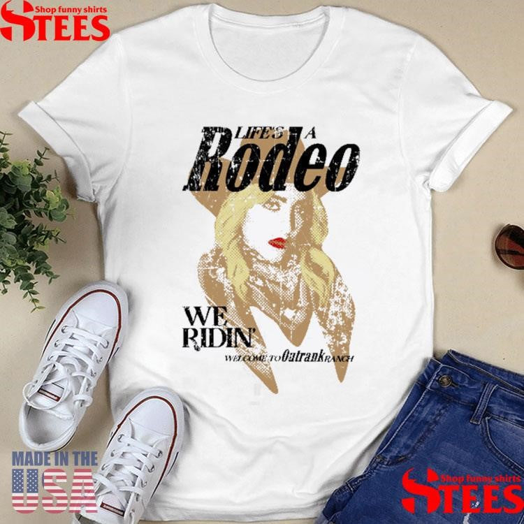 We Ridin Life’s A Rodeo We Ridin Welcome To Outrank Ranch Shirts