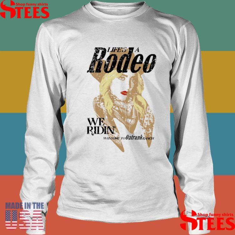 We Ridin Life’s A Rodeo We Ridin Welcome To Outrank Ranch Shirts
