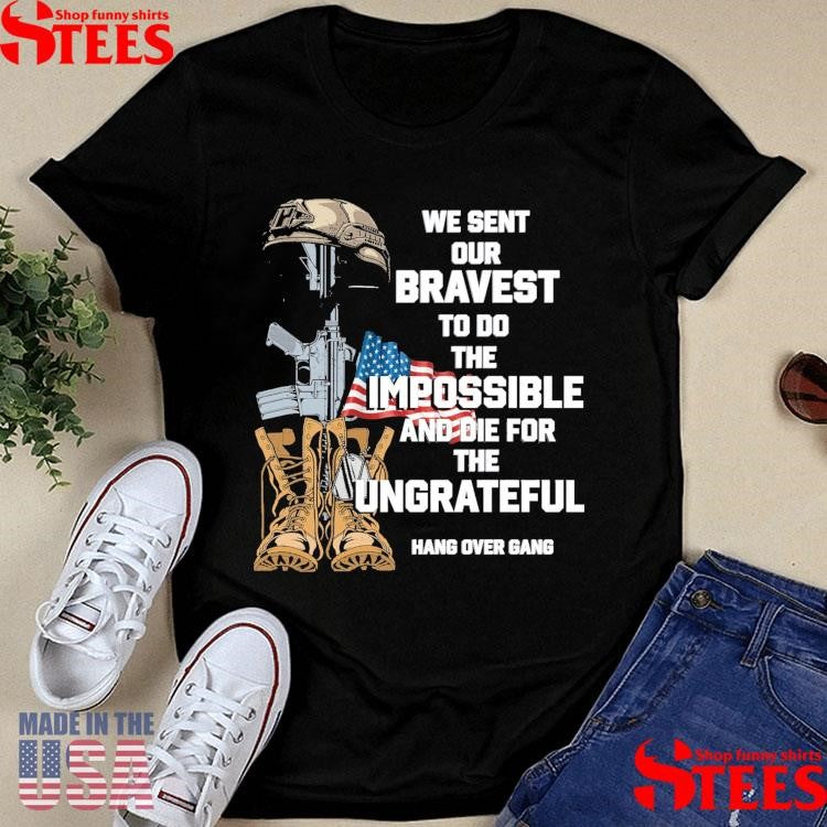 We Sent Our Bravest To Do The Impossible And Die For The Ungrateful Shirts