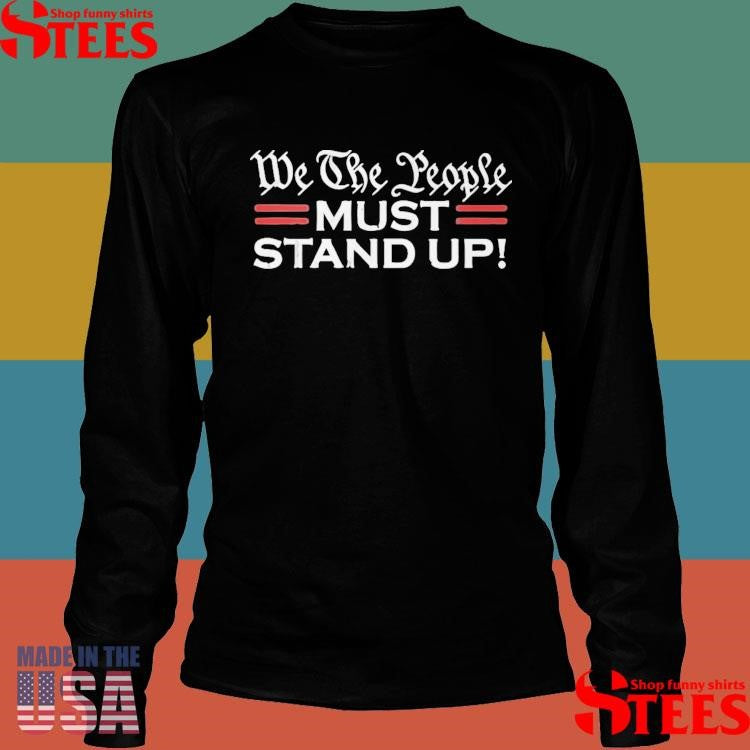We The People Must Stand Up Shirts