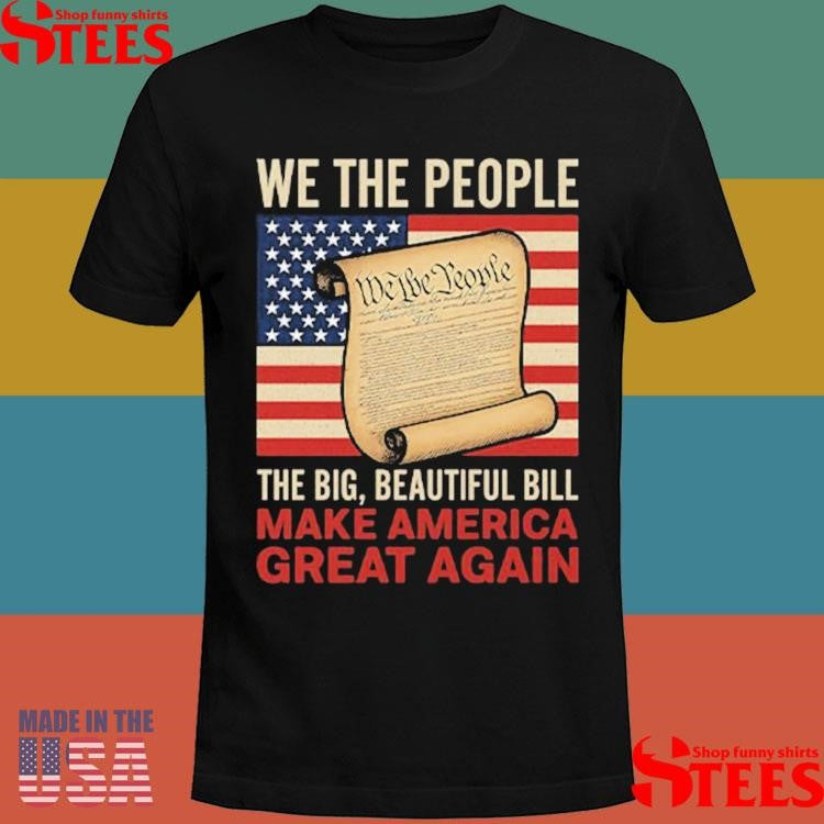 We The People The Big Beautiful Bill Make America Great Again T-shirt