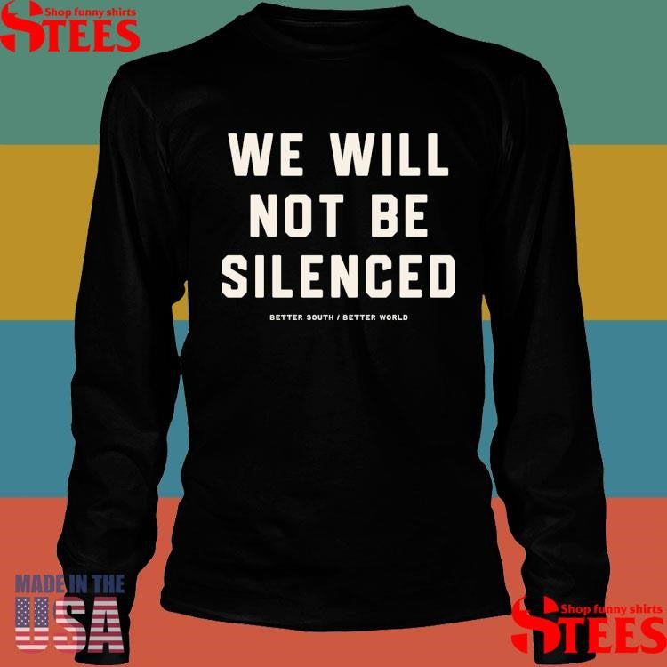 We Will Not Be Silenced Better South Better World Shirts