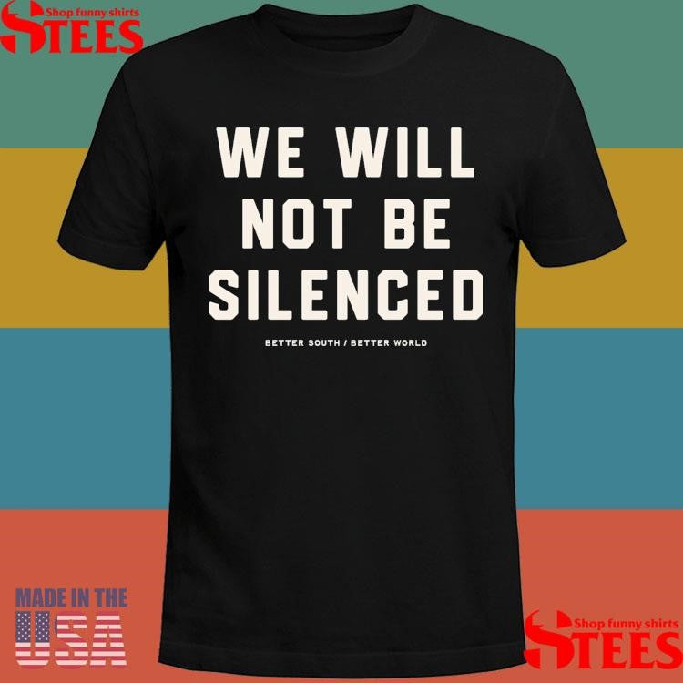 We Will Not Be Silenced Better South Better World Shirts