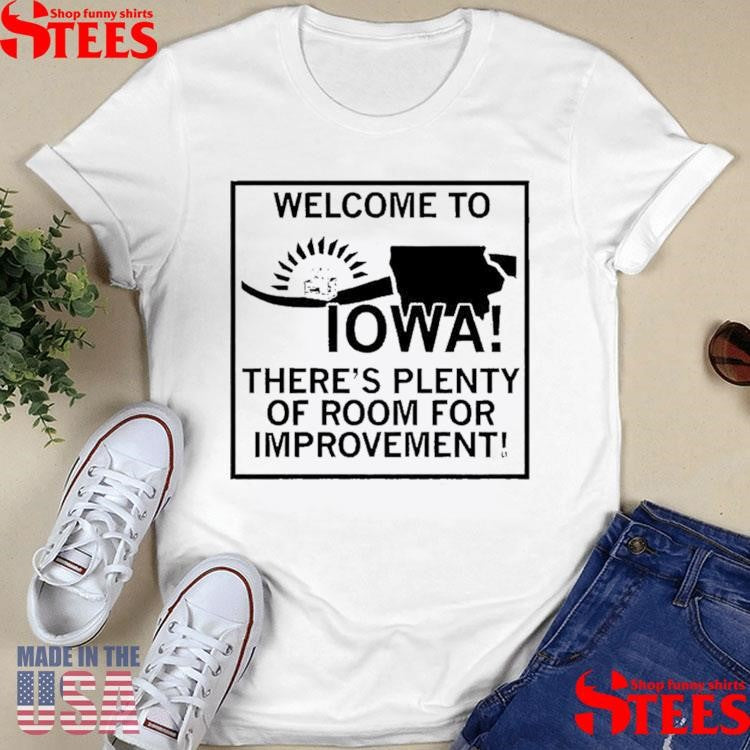 Welcome To Iowa There’s Plenty Of Room For Improvement Shirts
