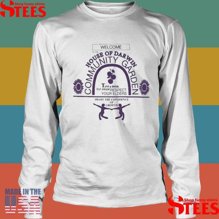 Welcome To The House Of Darwin Community Garden Share The Experience Of Growth Shirts