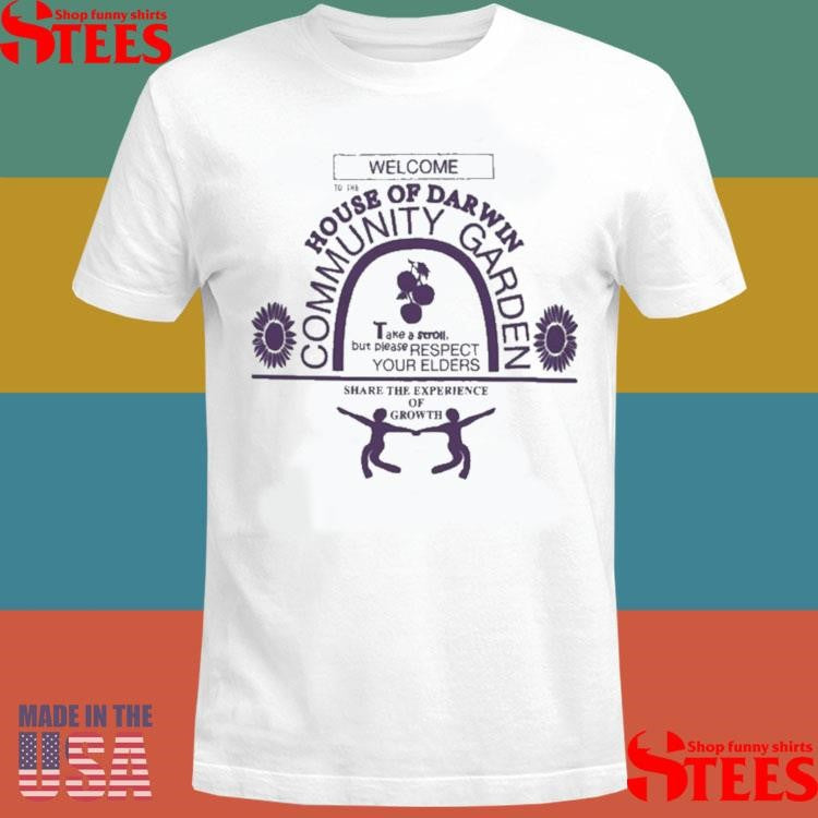 Welcome To The House Of Darwin Community Garden Share The Experience Of Growth Shirts