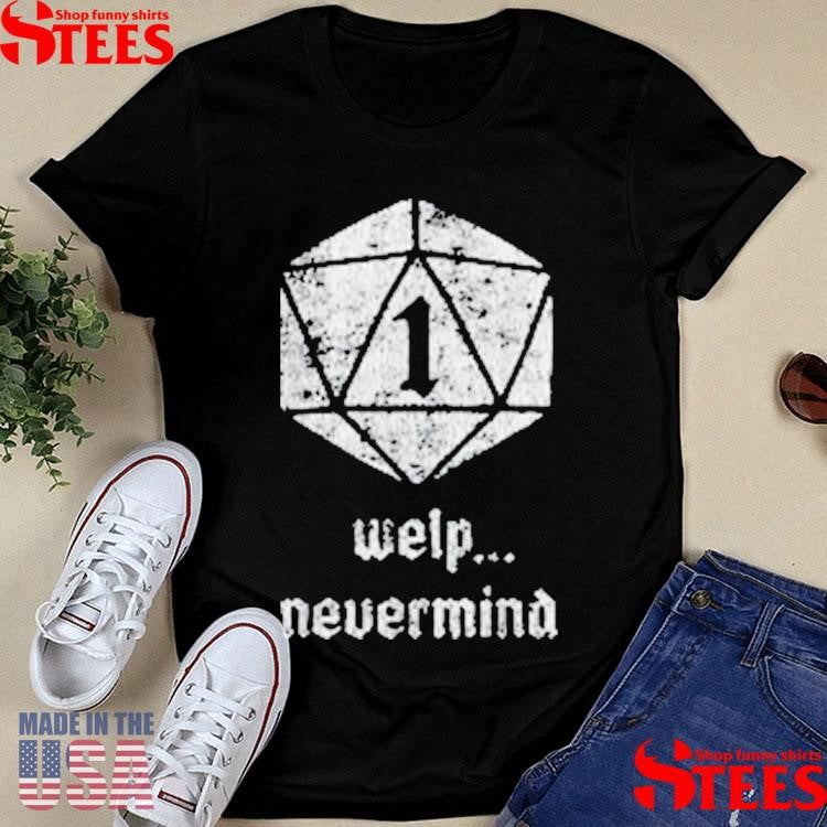 Welp Nevermind Nat 1 T-shirt