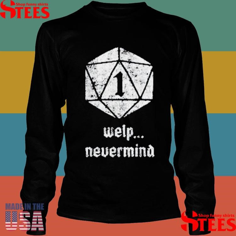 Welp Nevermind Nat 1 T-shirt