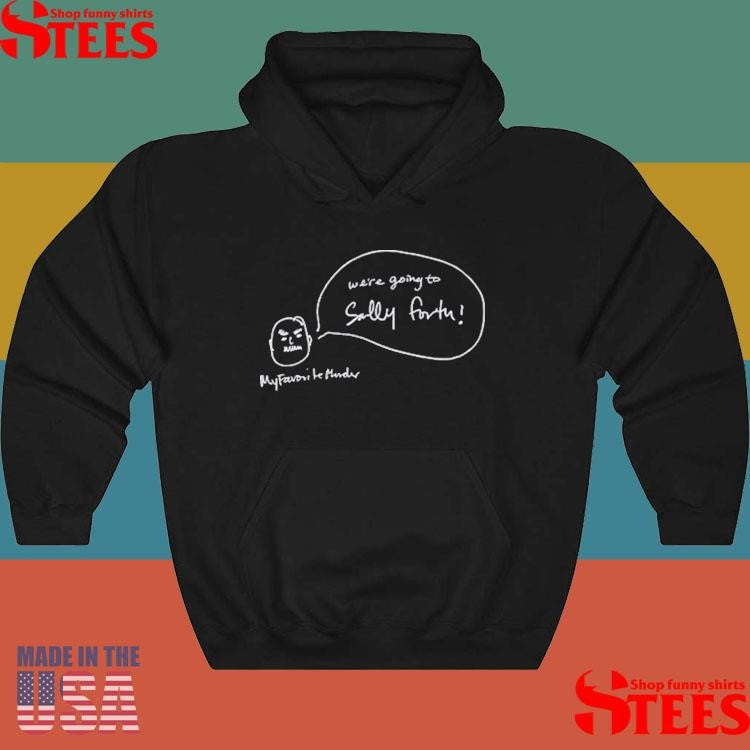 We’re Going To Sally Forth Shirts