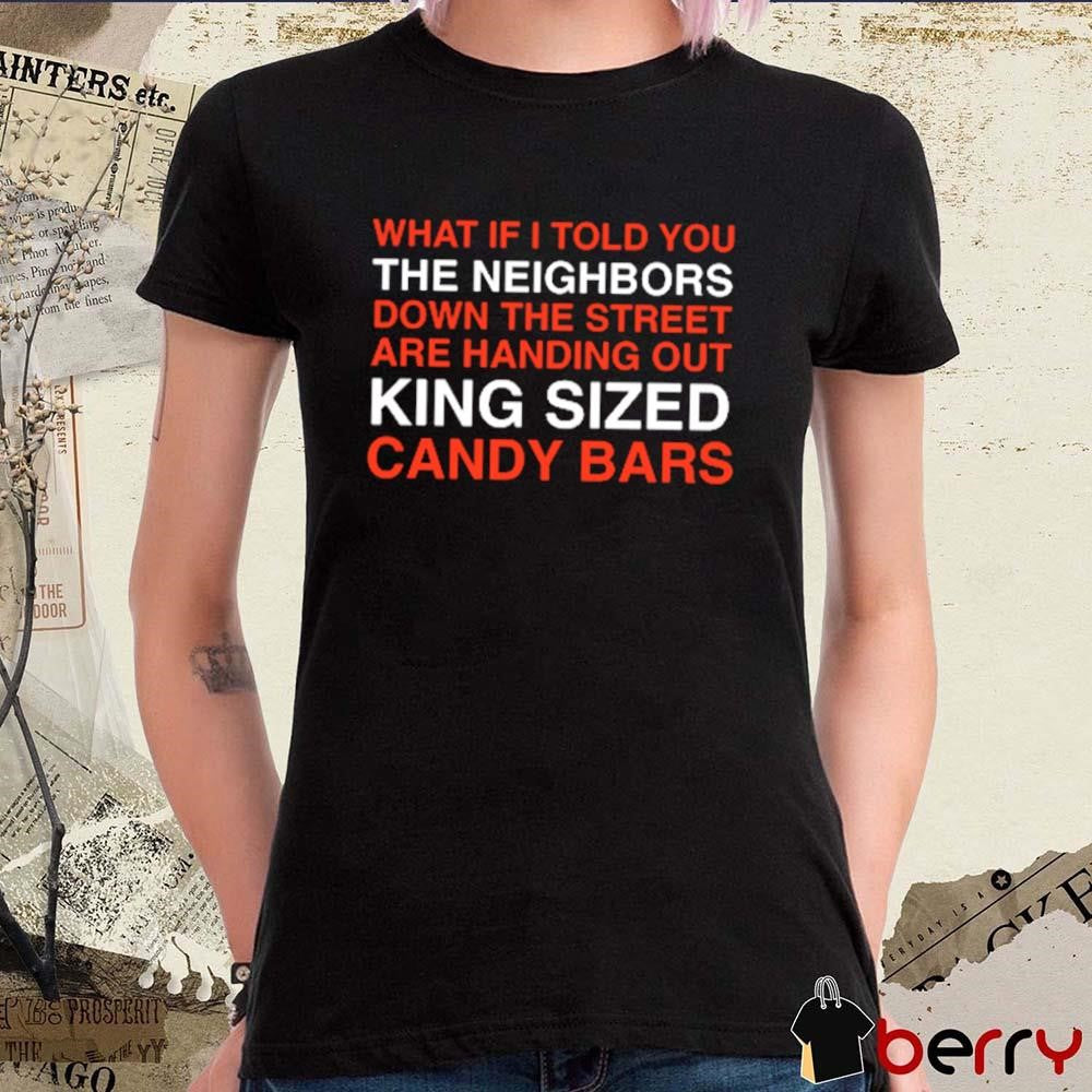 What If I Told You The Neighbors Down The Steet Are Handing Out King Sized Halloween 2024 t-shirt