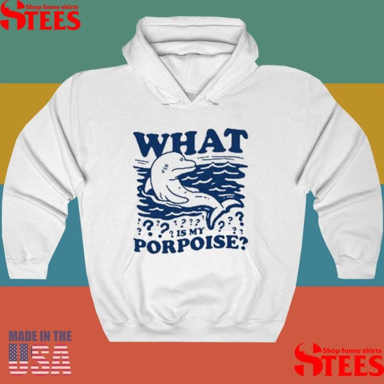 What Is My Porpoise Shirts