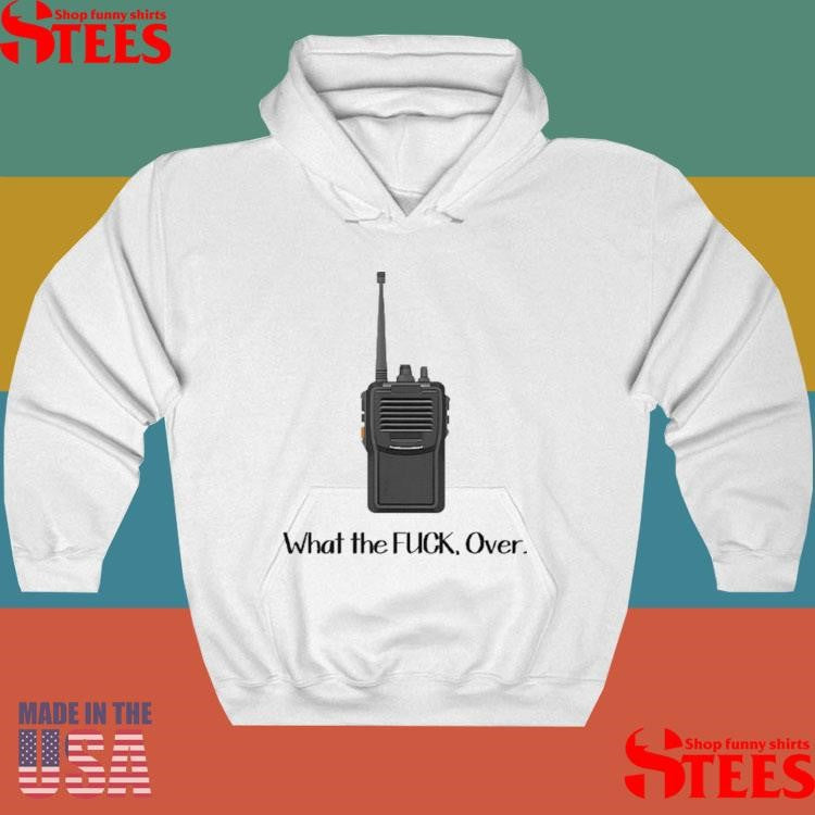 What The Fuck Over Funny Walkie Talkie Shirts