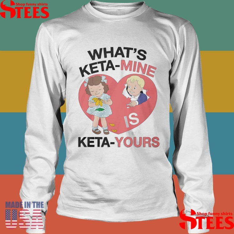 What’s Keta-mine Is Keta-yours T-shirt
