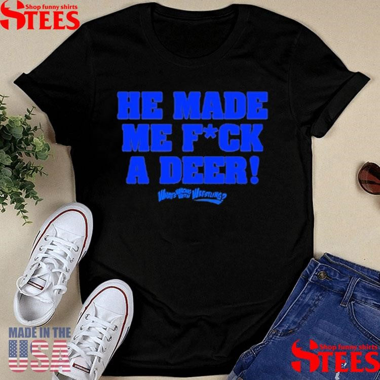 What’s Wrong With Wrestling He Made Me Fck A Deer T-shirt