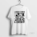 Official Whats More Punk Than The Public Library T-Shirts, Hoodie, Sweatshirt | CiraTrend.com
